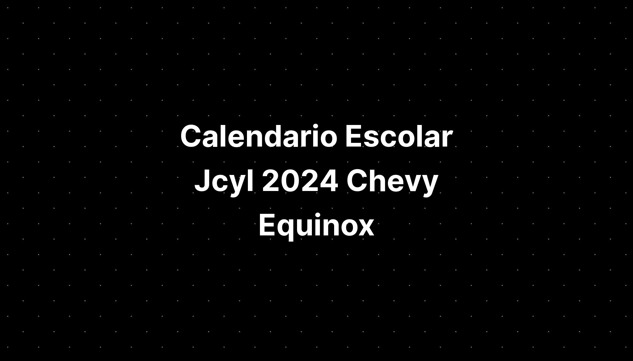 Calendario Escolar Jcyl 2024 Chevy Equinox IMAGESEE